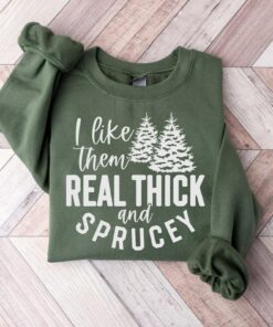 I Like Them Real Thick And Sprucey Shirt, Funny Christmas Sweatshirt Unique Xmas Gift
