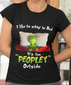 I Like To Stay In Bed It’s Peopley Outside Christmas T-shirt The Grinch