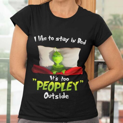 I Like To Stay In Bed It’s Peopley Outside Christmas T-shirt The Grinch