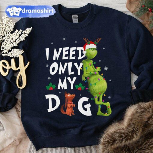 I Need Only My Dog Sweatshirt How the Grinch Stole Christmas