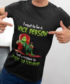 I Want To Be A Nice Person But Everyone Is Just So Stupid Christmas T-shirt The Grinch