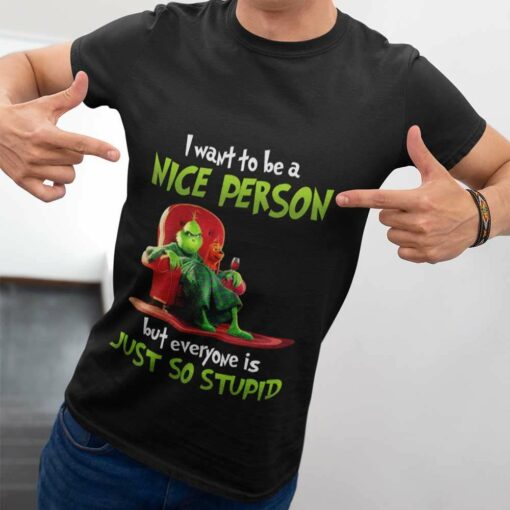 I Want To Be A Nice Person But Everyone Is Just So Stupid Christmas T-shirt The Grinch