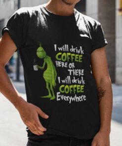 I Will Drink Coffee Here Or Every Where Christmas T-shirt The Grinch