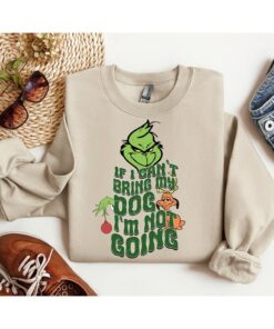 If I Can’t Bring My Dog I’m Not Going Christmas Grinchmas Funny Sweatshirt Lovely Unique Xmas Gift