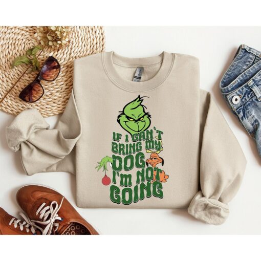 If I Can’t Bring My Dog I’m Not Going Christmas Grinchmas Funny Sweatshirt Lovely Unique Xmas Gift