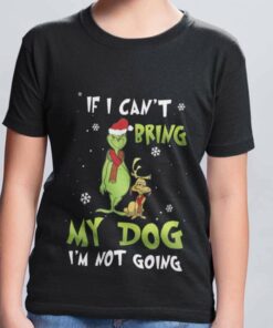 If I Can’t Bring My Dog I’m Not Going Christmas T-shirt The Grinch