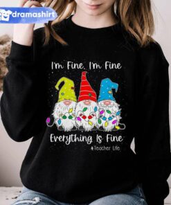I’m Fine Everything Is Fine Teacher Life Gnome Christmas Sweashirt