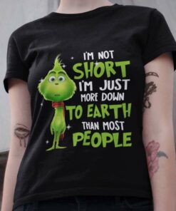 I’m Not Short I’m Just More Down To Earth Than Most People Christmas T-shirt The Grinch I’m Not Short I’m Just More Down To Earth Than Most People Christmas T-shirt The Grinch