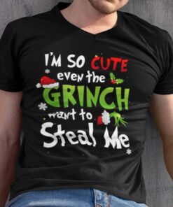 I’m So Cute Even The Grinch Want Steal Me Christmas T-shirt I’m So Cute Even The Grinch Want Steal Me Christmas T-shirt