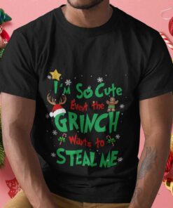 I’m So Cute Even The Grinch Want Steal Me Christmas Tee