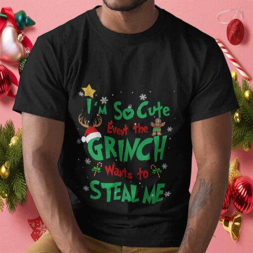 I’m So Cute Even The Grinch Want Steal Me Christmas Tee