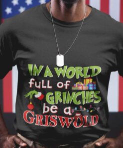 In A World Full Of Grinches Be A Griswold Christmas T-shirt In A World Full Of Grinches Be A Griswold Christmas T-shirt