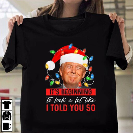 It’s Beginning To Look A Lot Like I Told You So Trump T-Shirt