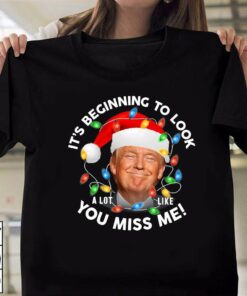 It’s Beginning To Look A Lot Like You Miss Me Trump Christmas T-Shirt