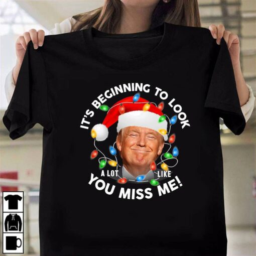 It’s Beginning To Look A Lot Like You Miss Me Trump Christmas T-Shirt