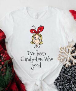 I’ve Been Cindy Lou Who Good Christmas T-Shirt Dr Seuss