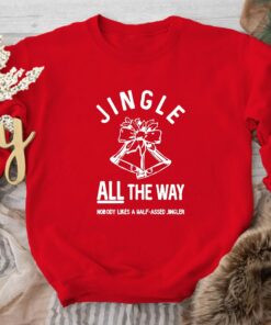 Jingle All The Way Nobody Likes A Half-Assed Jingle Sweatshirt Lovely Unique Xmas Gift