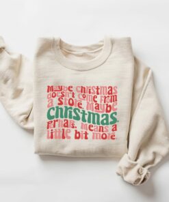 Maybe Christmas Doesn’t Come From A Store Perhaps Means A Little Bit More Sweatshirt Movie Quote Lovely Unique Xmas Gift