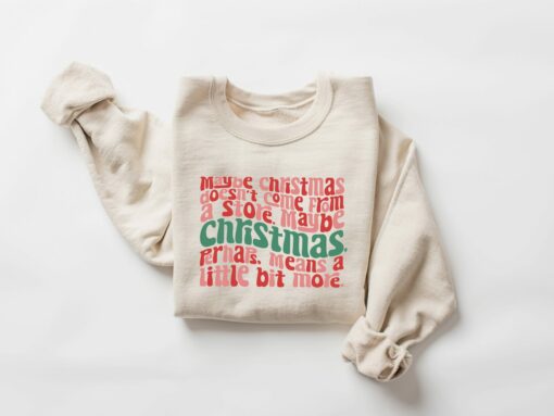 Maybe Christmas Doesn’t Come From A Store Perhaps Means A Little Bit More Sweatshirt Movie Quote Lovely Unique Xmas Gift