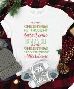 Maybe Christmas He Thought Doesn’t Come From A Store T-Shirt The Grinch