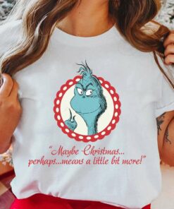 Maybe Christmas Perhaps Means A Little Bit More T-Shirt The Grinch