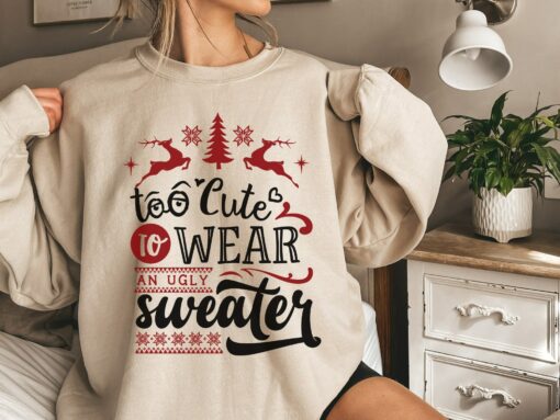 Merry Christmas Too Cute To Wear An Ugly Sweater Funny Sweatshirt Lovely Unique Xmas Gift