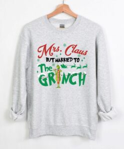 Mrs. Claus But Married To The Grinch Christmas Sweatshirt Humor Unique Xmas Gift