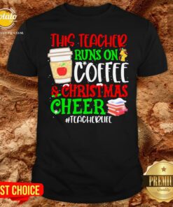 Nice This Teacher Runs On Coffee And Christmas Cheer #teacherlife Shirt Nice This Teacher Runs On Coffee And Christmas Cheer #teacherlife Shirt