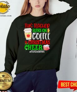Nice This Teacher Runs On Coffee And Christmas Cheer #teacherlife Shirt 3 Nice This Teacher Runs On Coffee And Christmas Cheer teacherlife Shirt 4