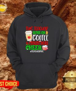 Nice This Teacher Runs On Coffee And Christmas Cheer #teacherlife Shirt 4 Nice This Teacher Runs On Coffee And Christmas Cheer teacherlife Shirt 5