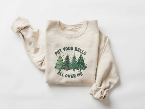 Put Your Balls All Over Me Humor Christmas Sweatshirt Lovely Unique Xmas Gift