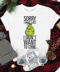 Sorry I Was Late I Didn’t Want To Come T-Shirt How the Grinch Stole Christmas