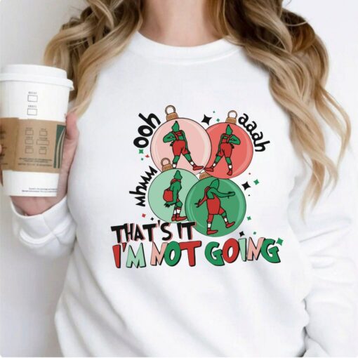 That’s It I’m Not Going Grinchy Christmas Sweatshirt Lovely Unique Xmas Gift