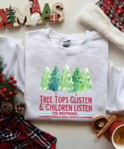 Tree Tops Glisten Children Listen To Nothing Funny Sweatshirt Lovely Unique Xmas Gift