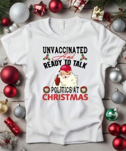 Unvaccinated And Ready To Talk Politics At Christmas Humor Unique Sweatshirt