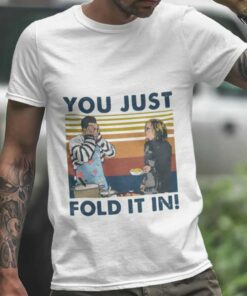 You Just Fold It In Schitts Creek T-shirt You Just Fold It In Schitts Creek T-shirt