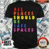 All Places Should Be Safe Spaces LGBTQ Shirt