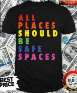 All Places Should Be Safe Spaces LGBTQ Shirt