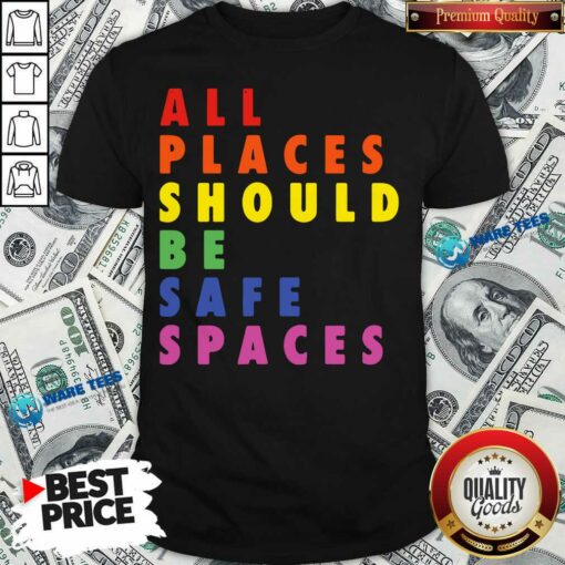 All Places Should Be Safe Spaces LGBTQ Shirt
