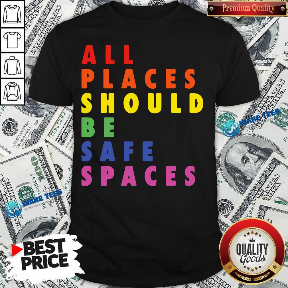 All Places Should Be Safe Spaces LGBTQ Shirt All Places Should Be Safe Spaces LGBTQ Shirt