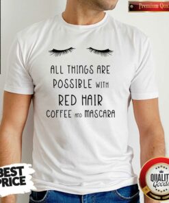 All Things Possible With Red Hair Coffee And Mascara Shirt