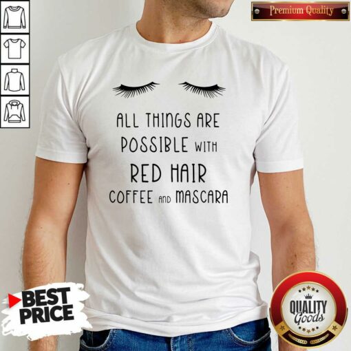 All Things Possible With Red Hair Coffee And Mascara Shirt