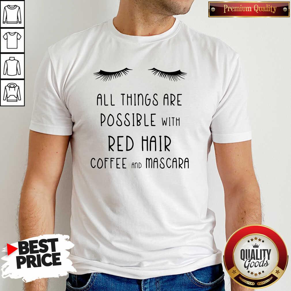 All Things Possible With Red Hair Coffee And Mascara Shirt All Things Possible With Red Hair Coffee And Mascara Shirt