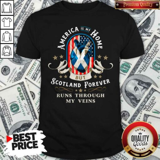 America Is My Home But Scotland Forever Runs Through My Veins Shirt