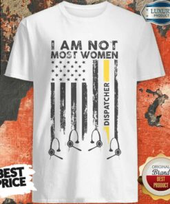 American I Am Not Like Most Women Dispatcher Shirt