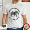 An Elephant Never Forgets But I Can Be Paid To Shirt