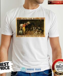 And Into The Barn I Go To Lose My Mind And Find My Soul Shirt