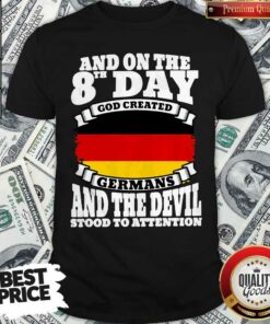 And On The 8th Day God Created Germans And The Devil Stood To Attention Shirt
