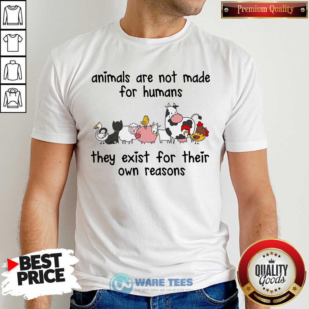 Animals Are Not Made For Humans They Exist For Their Own Reasons Shirt Animals Are Not Made For Humans They Exist For Their Own Reasons Shirt