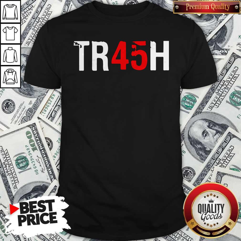 Anti Trump Tr45H Trash 45 Shirt Anti Trump Tr45H Trash 45 Shirt
